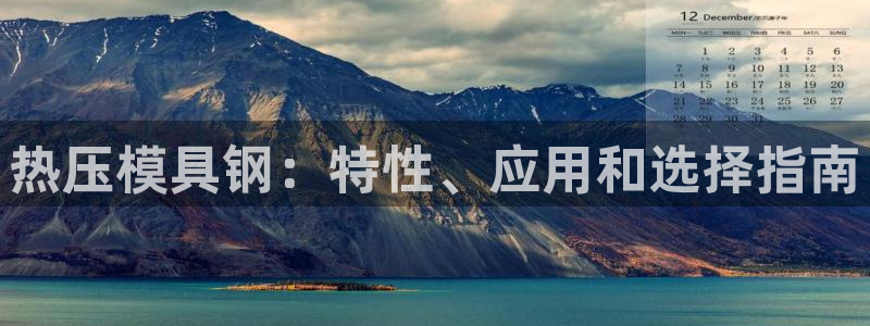 易倍app官网下载：热压模具钢：特性、应用和选择指南