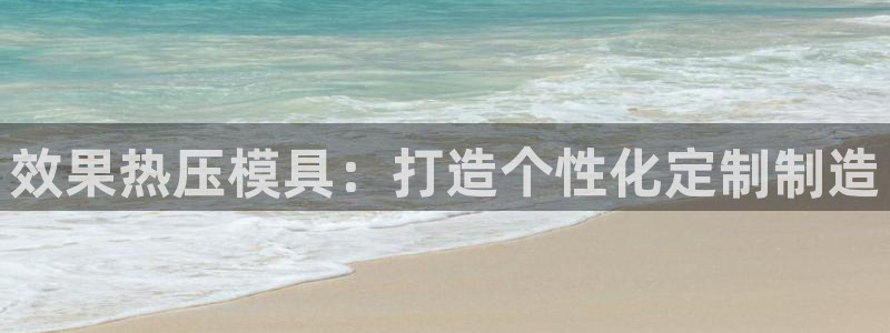 易倍纤减肥反弹不：效果热压模具：打造个性化定制制造