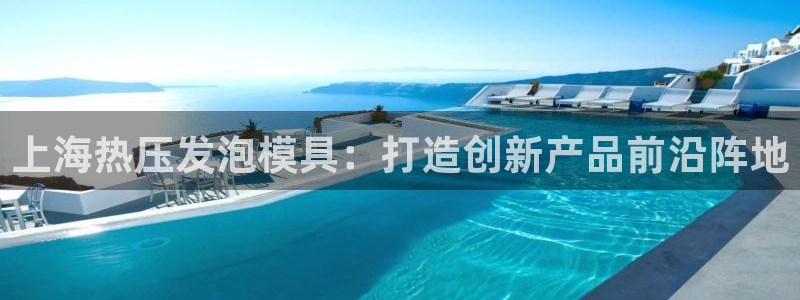 emc易倍官网：上海热压发泡模具：打造创新产品前沿阵地